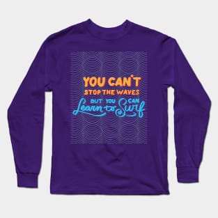 You can't stop the waves but you can learn to surf Long Sleeve T-Shirt